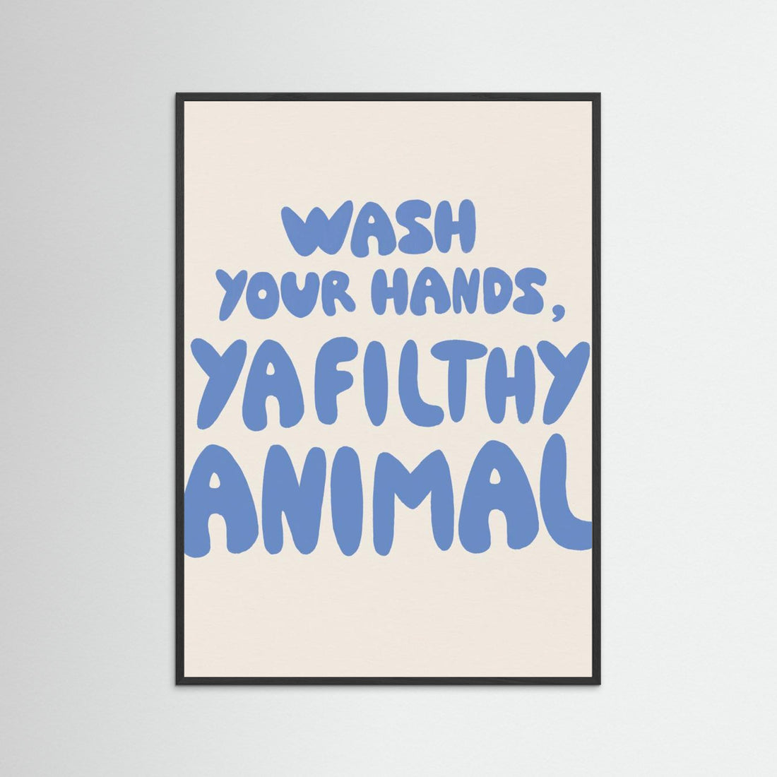 Wash your hands, ya filthy animal by Tara Royle