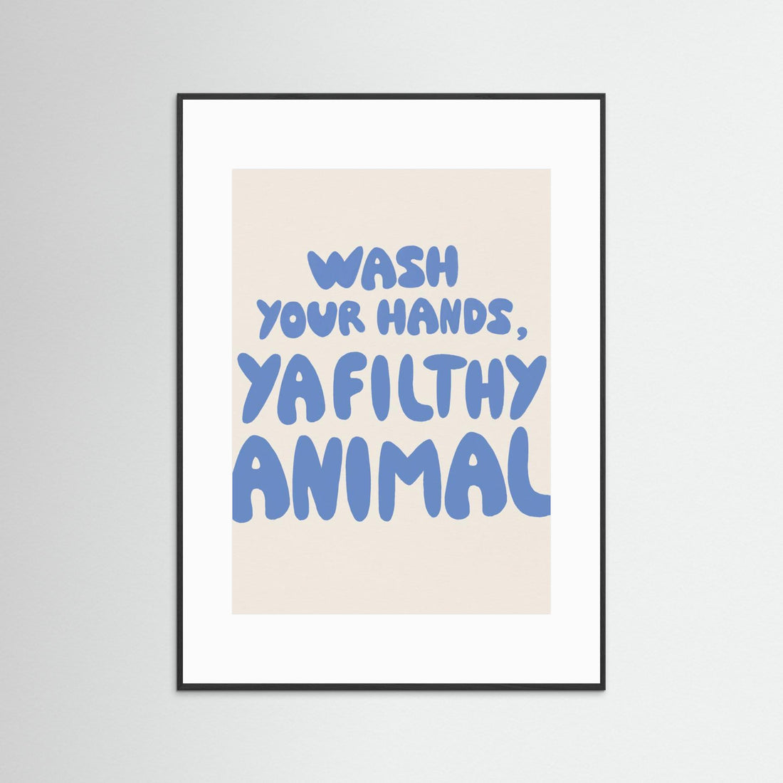 Wash your hands, ya filthy animal by Tara Royle