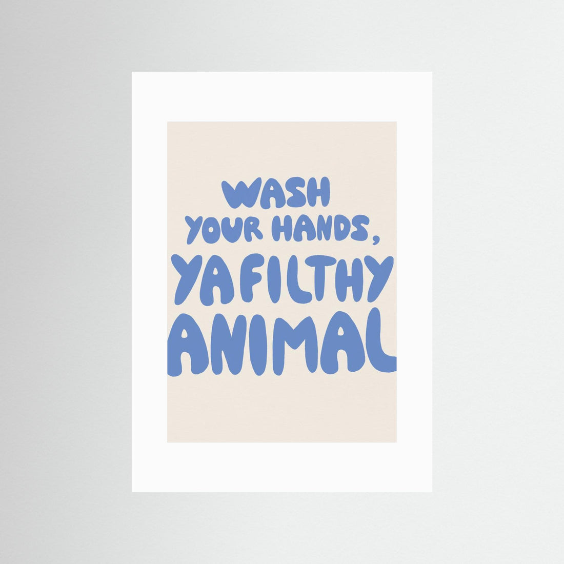 Wash your hands, ya filthy animal by Tara Royle