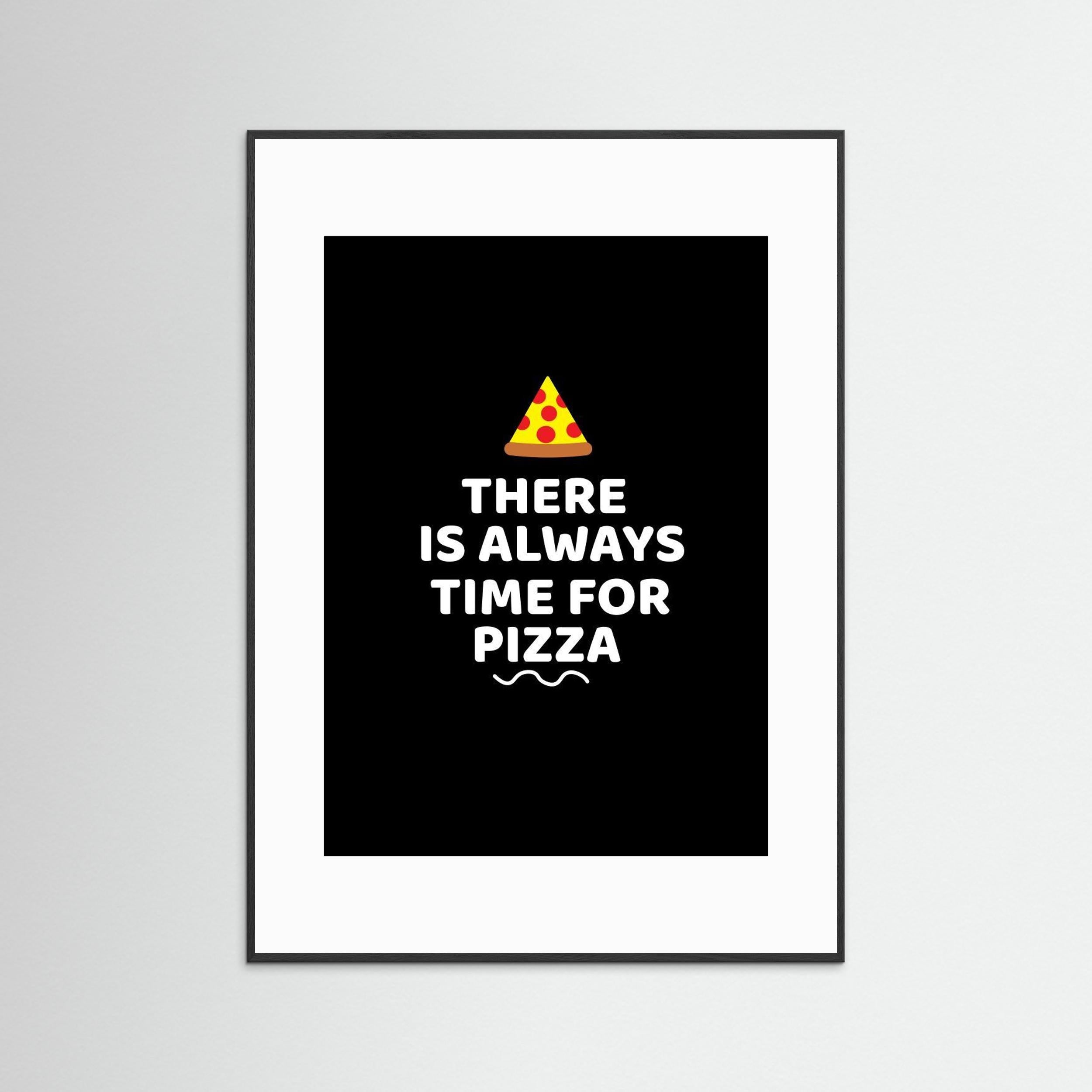 There Is Always Time for Pizza by Baobab Print Store