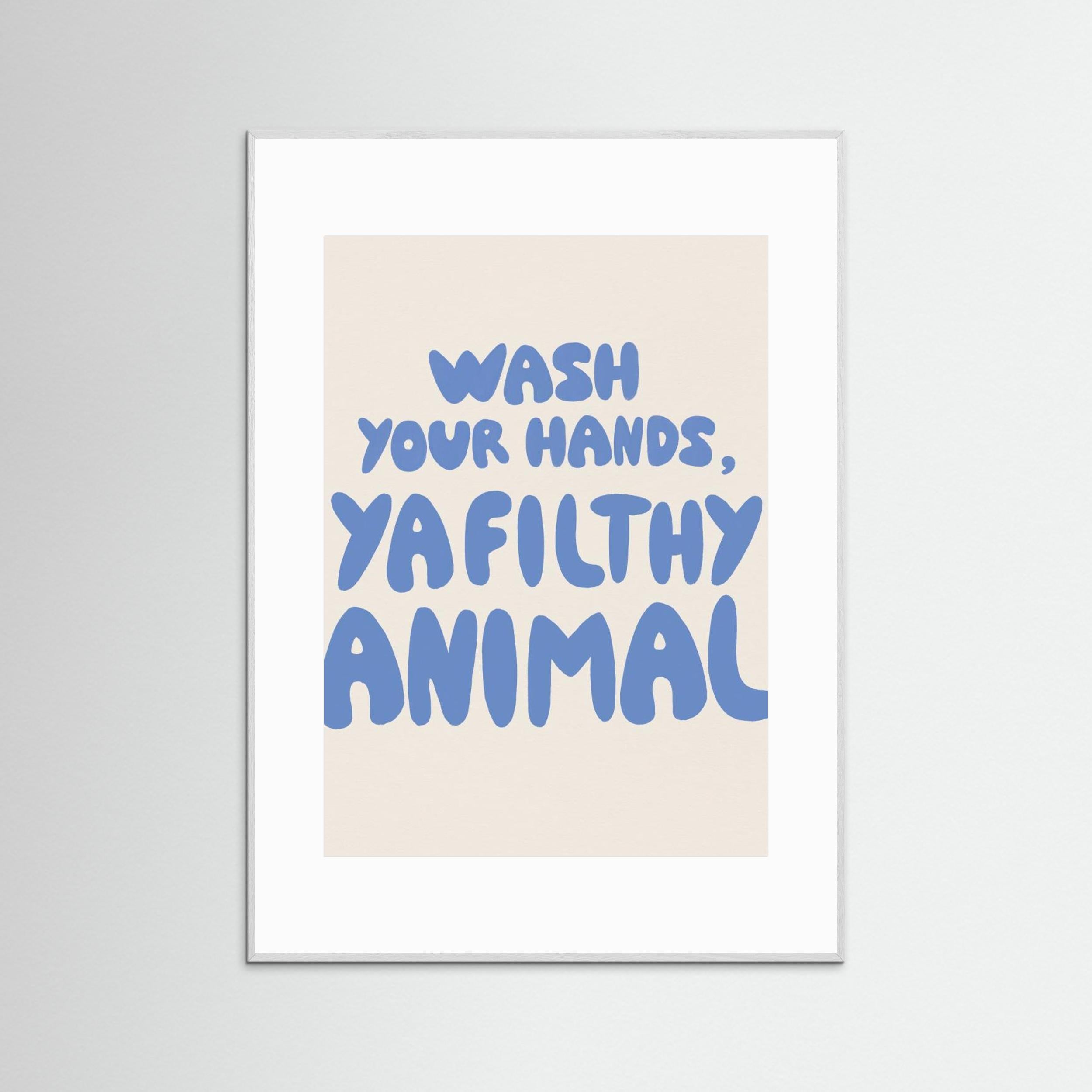 Wash your hands, ya filthy animal by Tara Royle