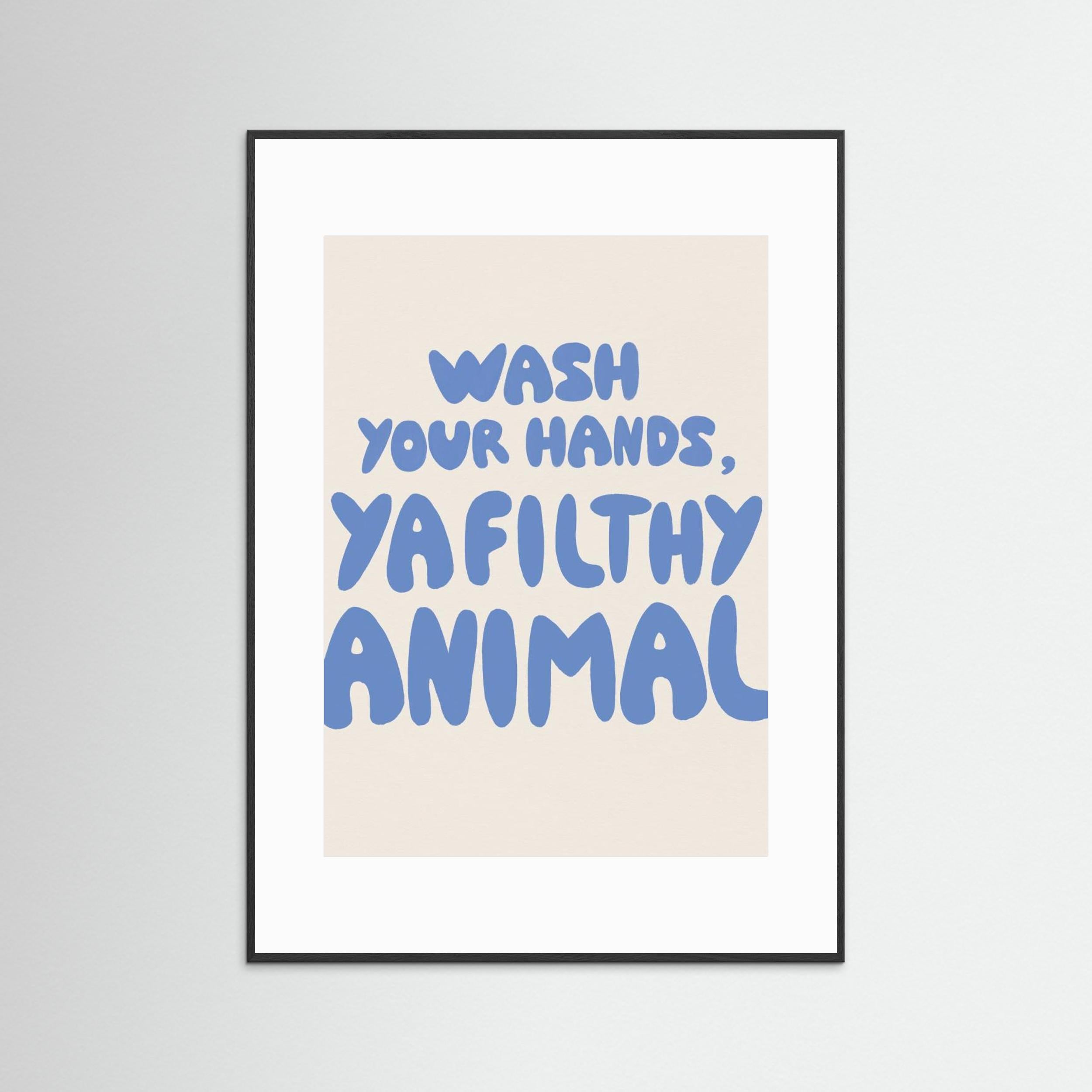 Wash your hands, ya filthy animal by Tara Royle