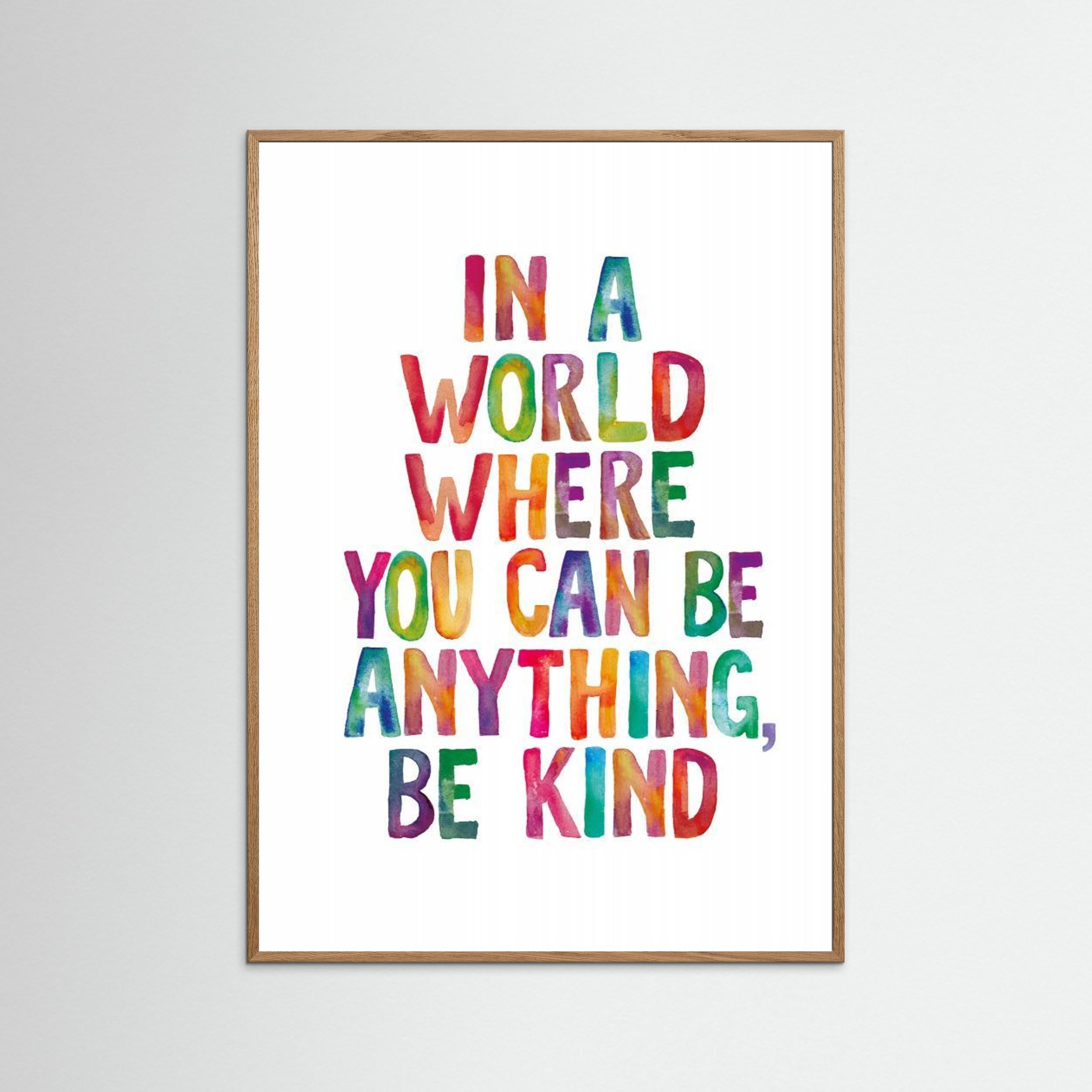In a World Where You Can Be Anything Be Kind by Brett Wilson