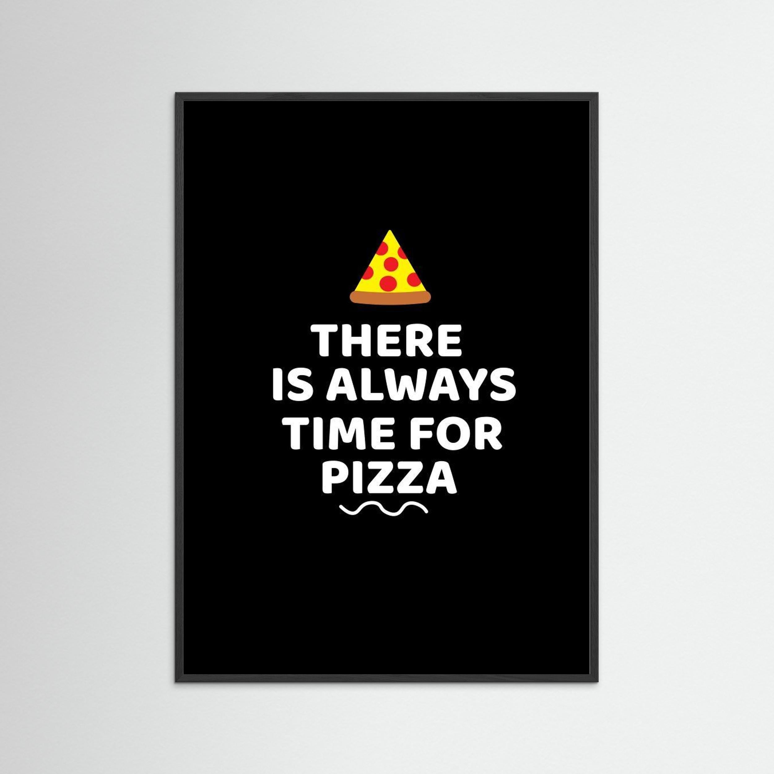 There Is Always Time for Pizza by Baobab Print Store