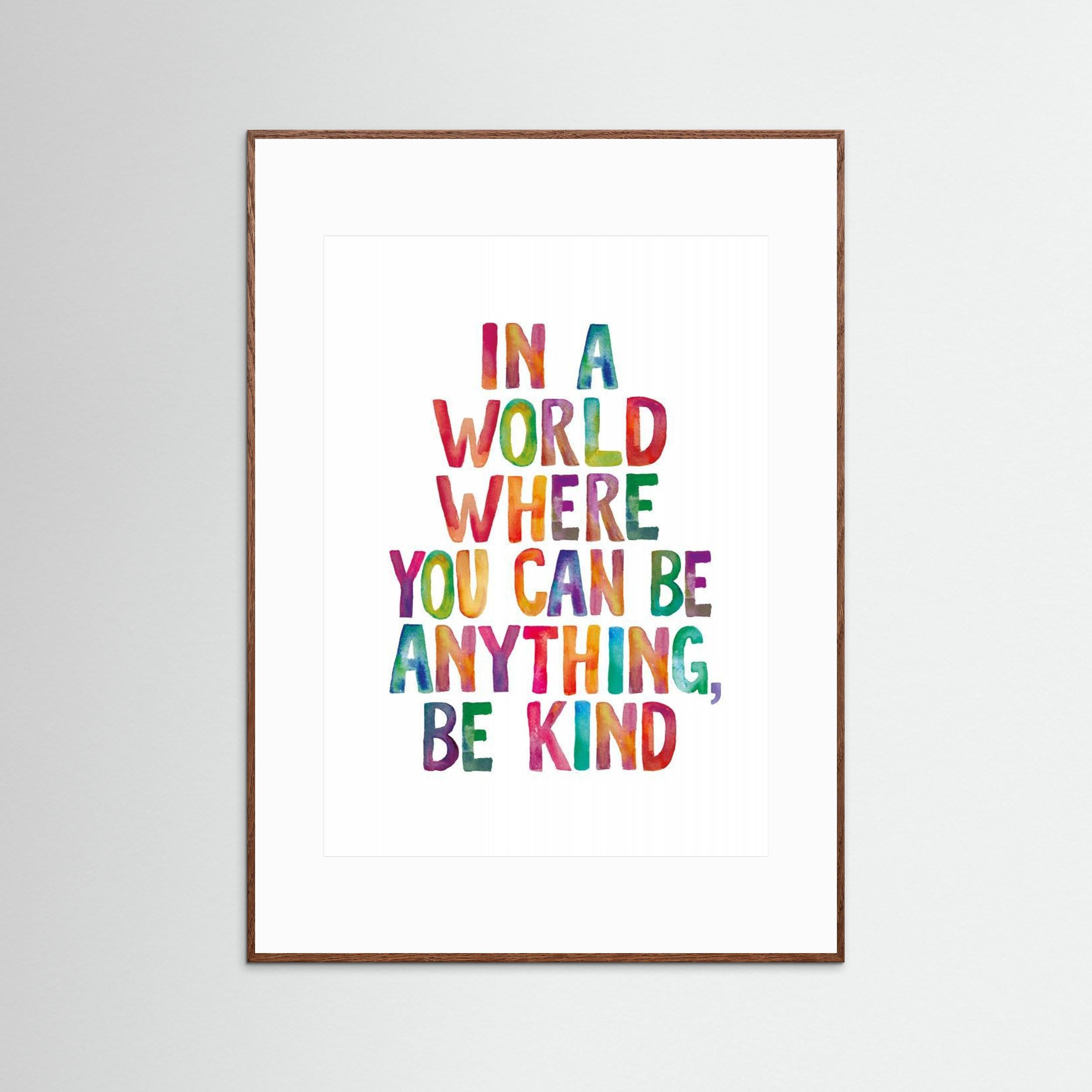 In a World Where You Can Be Anything Be Kind by Brett Wilson