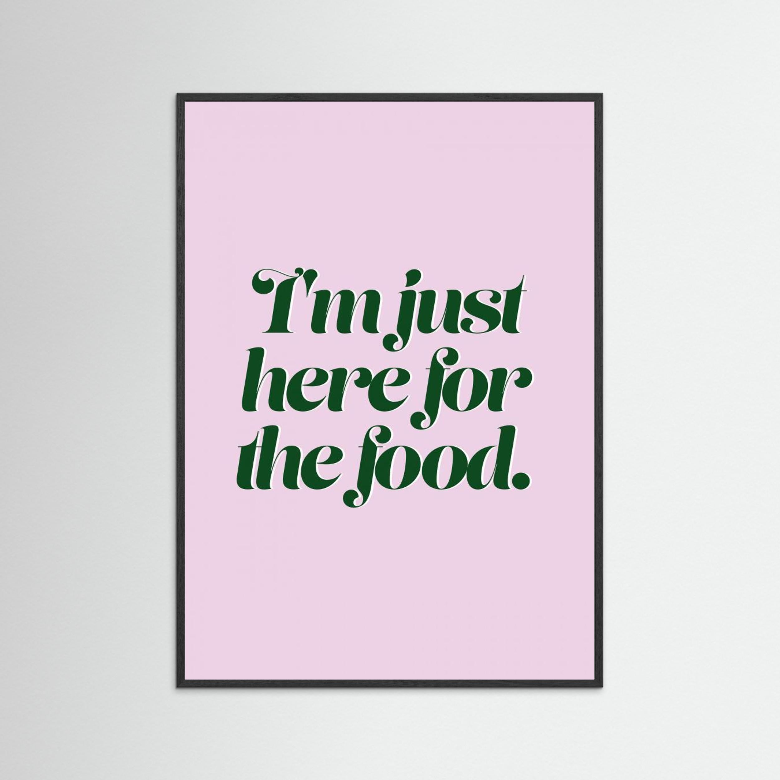 Here For The Food by Prints By Ayleen