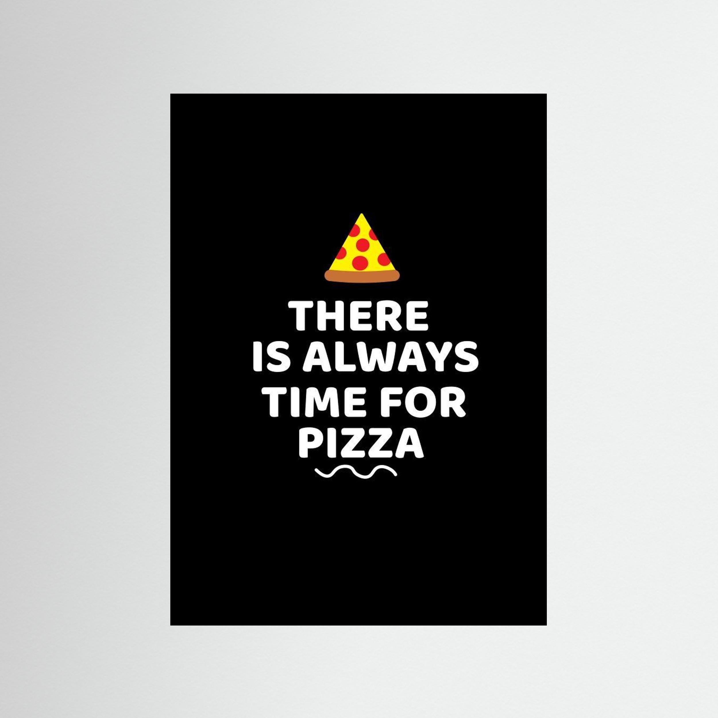 There Is Always Time for Pizza by Baobab Print Store