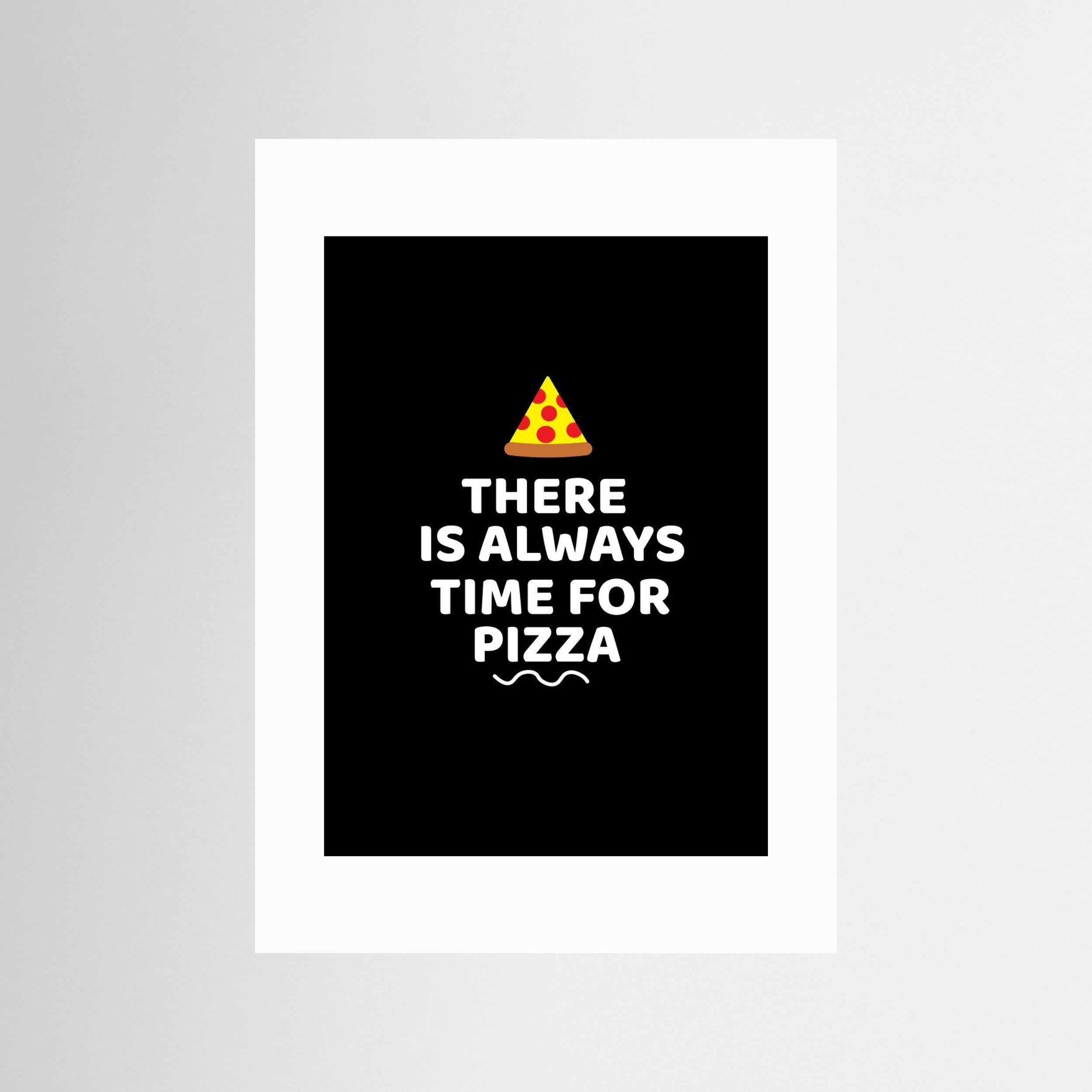 There Is Always Time for Pizza by Baobab Print Store