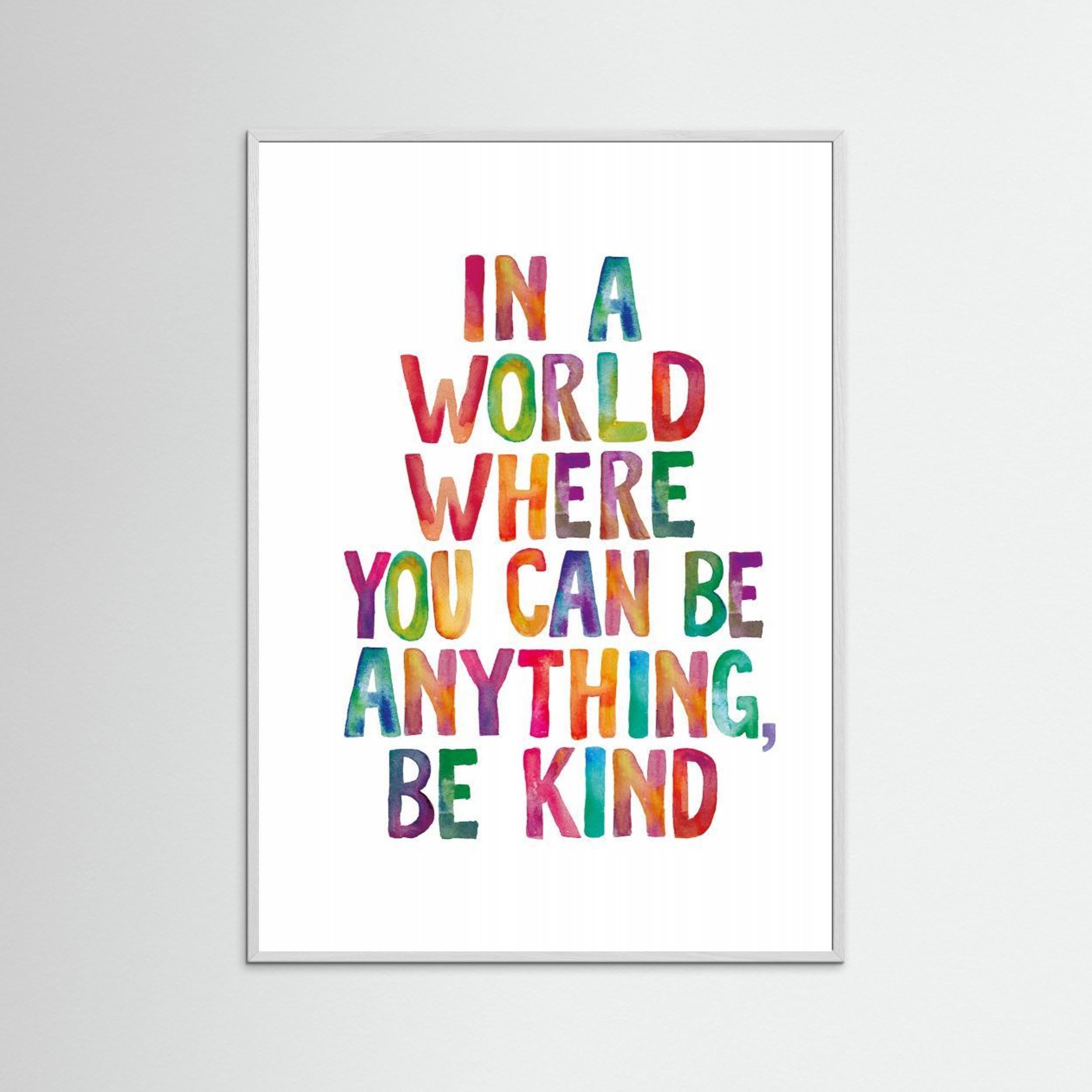 In a World Where You Can Be Anything Be Kind by Brett Wilson